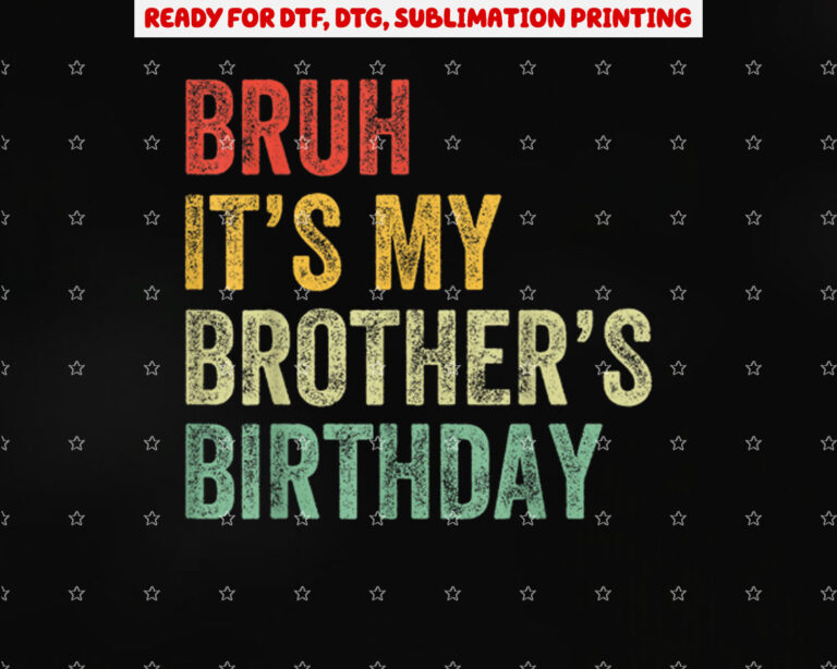 Bruh Its My Brothers Birthday Funny Bday Sister Shirt PNG, DTF, DTG, Sublimation Design