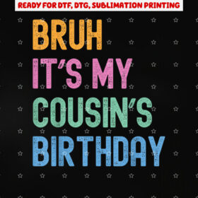 Bruh Its My Cousins Birthday Bro Funny Family Bday Party Shirt PNG, DTF, DTG, Sublimation Design