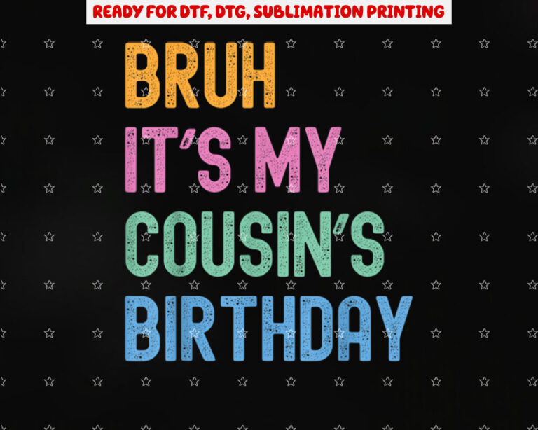 Bruh Its My Cousins Birthday Bro Funny Family Bday Party Shirt PNG, DTF, DTG, Sublimation Design
