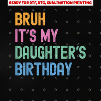 Bruh Its My Daughters Birthday Bro Funny Family Bday Party Shirt PNG, DTF, DTG, Sublimation Design
