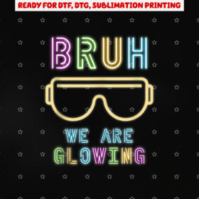 Bruh We Are Glowing in My Glowing Era Colorful Team Tie Dye Shirt PNG, DTF, DTG, Sublimation Design
