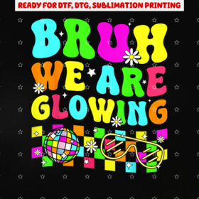 Bruh We Are Glowing in My Glowing Era Group Team Shirt PNG, DTF, DTG, Sublimation Design