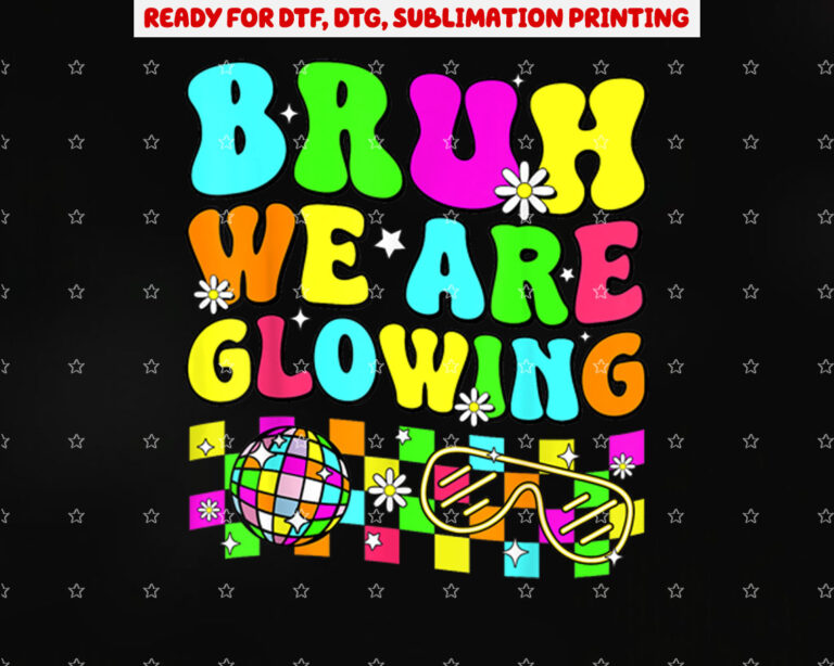 Bruh We Are Glowing in My Glowing Era Group Team Shirt PNG, DTF, DTG, Sublimation Design