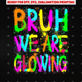 Bruh We Are Glowing in My Glowing Era Group Team Shirt PNG, DTF, DTG, Sublimation Design
