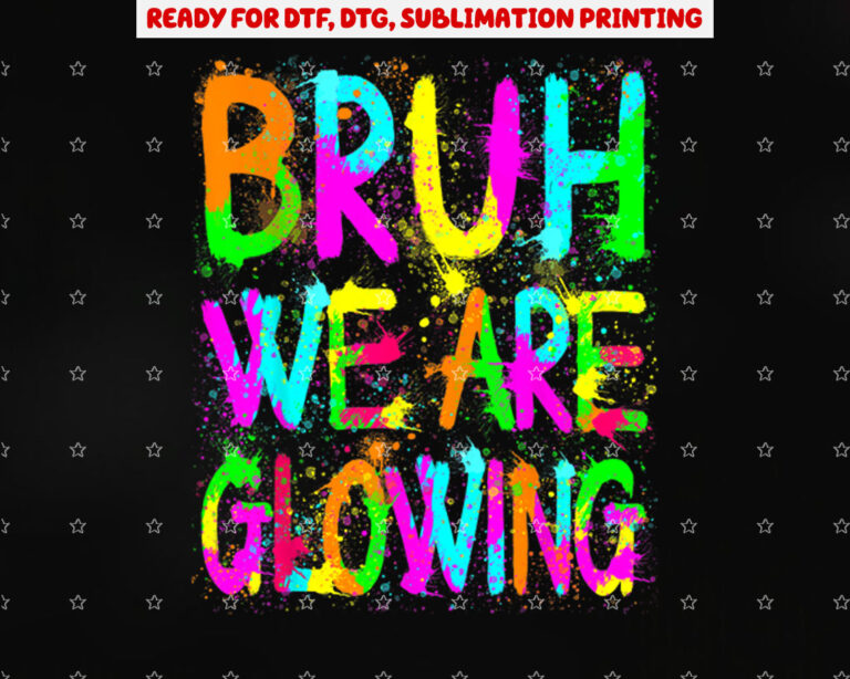 Bruh We Are Glowing in My Glowing Era Group Team Shirt PNG, DTF, DTG, Sublimation Design