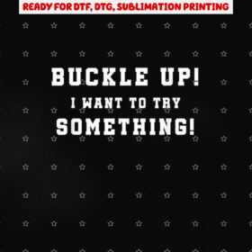 Buckle Up I Want to Try Something Offroad 4w Car Guy Shirt PNG, DTF, DTG, Sublimation Design
