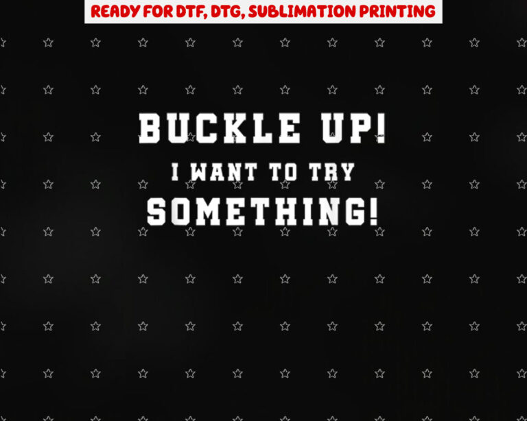 Buckle Up I Want to Try Something Offroad 4w Car Guy Shirt PNG, DTF, DTG, Sublimation Design
