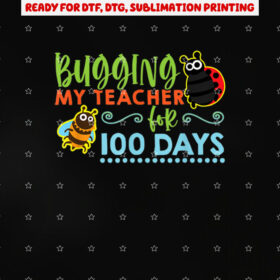 Bugging My Teacher for 100 Days 100 Days of School Shirt PNG, DTF, DTG, Sublimation Design