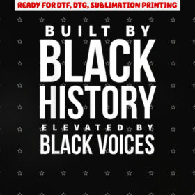 Built by Black History Elevated by Black Voices Shirt PNG, DTF, DTG, Sublimation Design