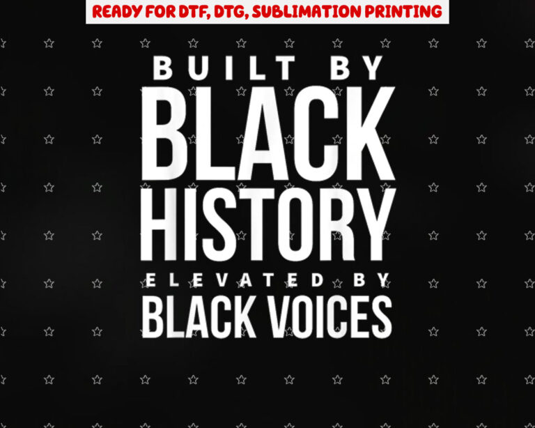 Built by Black History Elevated by Black Voices Shirt PNG, DTF, DTG, Sublimation Design