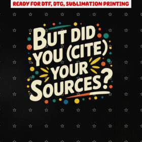 But Did You Cite Your Sources Vintage Retro Shirt PNG, DTF, DTG, Sublimation Design
