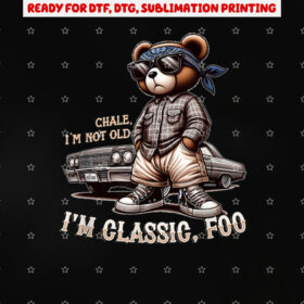 Chale Im Not Old Im Classic Foo Funny Cholo Chicano Lowrider Shirt PNG, DTF, DTG, Sublimation Design