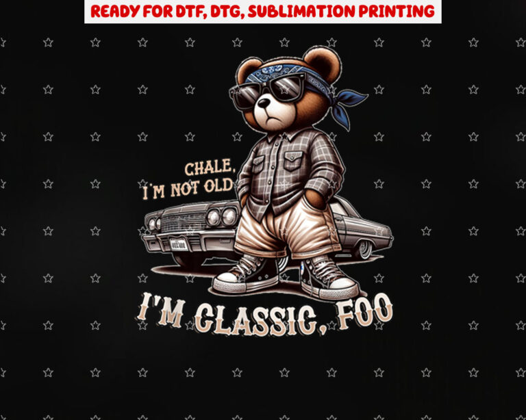 Chale Im Not Old Im Classic Foo Funny Cholo Chicano Lowrider Shirt PNG, DTF, DTG, Sublimation Design