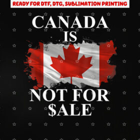 Canada is Not for Sale Proud Canadians Canadas Not for Sale Shirt PNG, DTF, DTG, Sublimation Design