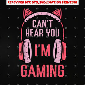 Cant Hear You Im Gaming Video Gamer Women Girls Kids Teens Shirt PNG, DTF, DTG, Sublimation Design