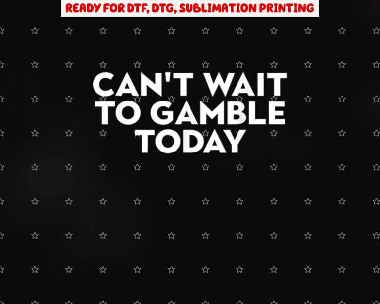 Cant Wait to Gamble Today Shirt PNG, DTF, DTG, Sublimation Design