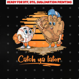 Catch Ya Later Cartoon Baseball Glove and Baseball Ball Shirt PNG, DTF, DTG, Sublimation Design