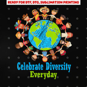 Celebrate Diversity Everyday Teachers School Student Gift Shirt PNG, DTF, DTG, Sublimation Design