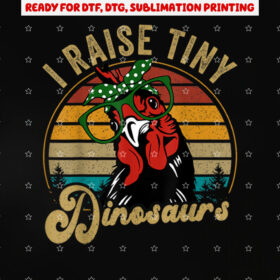 Chicken I Raise Tiny Dinosaur Funny Women Mom Mama Hen Shirt PNG, DTF, DTG, Sublimation Design