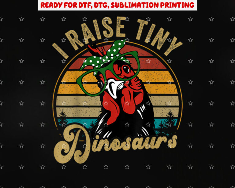 Chicken I Raise Tiny Dinosaur Funny Women Mom Mama Hen Shirt PNG, DTF, DTG, Sublimation Design