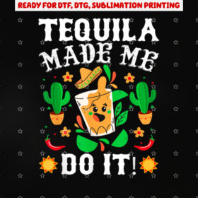 Cinco De Mayo Funny Tequila Made Me Do It Mexican Fiesta Shirt PNG, DTF, DTG, Sublimation Design