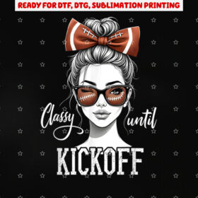 Classy Until Kickoff Messy Bun Girl American Football Team Shirt PNG, DTF, DTG, Sublimation Design