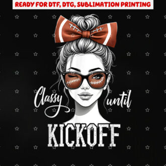 Classy Until Kickoff Messy Bun Girl American Football Team Shirt PNG, DTF, DTG, Sublimation Design