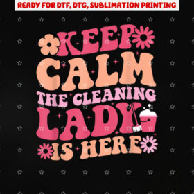 Cleaning Lady is Here Funny Housekeeping Cleaning Lover Shirt PNG, DTF, DTG, Sublimation Design
