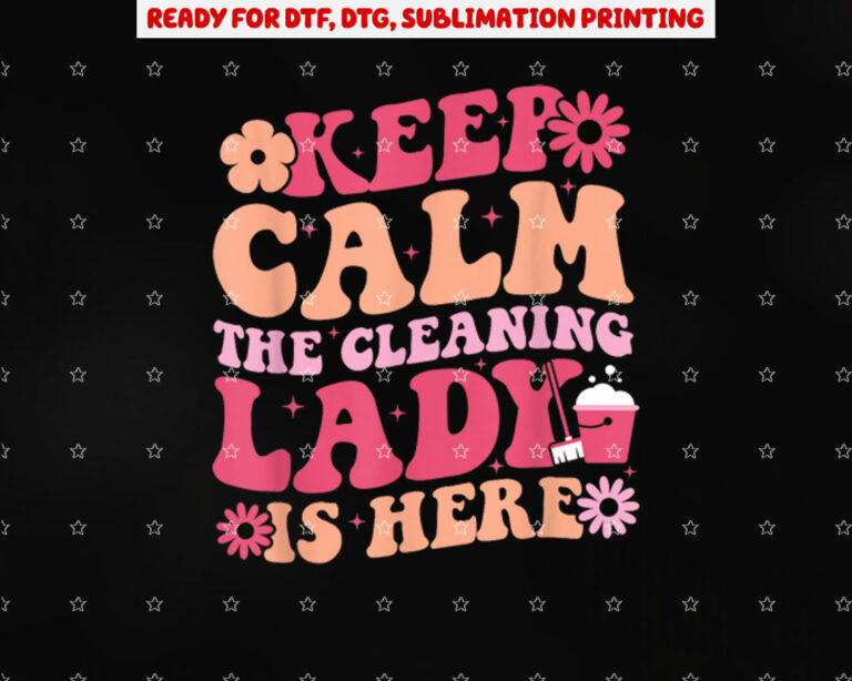 Cleaning Lady is Here Funny Housekeeping Cleaning Lover Shirt PNG, DTF, DTG, Sublimation Design