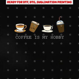 Coffee is My Hobby Funny Coffee Cups Lovers Hobbies Tee Shirt PNG, DTF, DTG, Sublimation Design