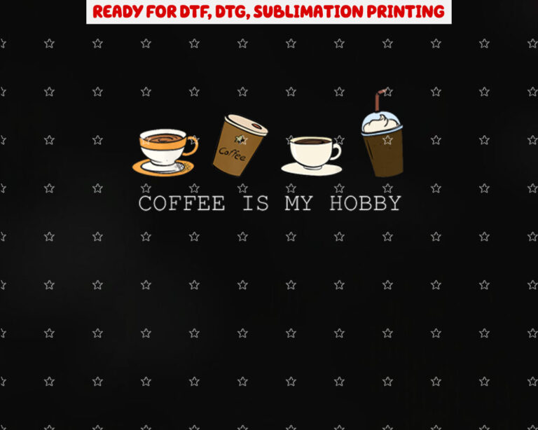 Coffee is My Hobby Funny Coffee Cups Lovers Hobbies Tee Shirt PNG, DTF, DTG, Sublimation Design
