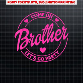Come On Brother Lets Go Party Birthday Party Doll Baby Shirt PNG, DTF, DTG, Sublimation Design