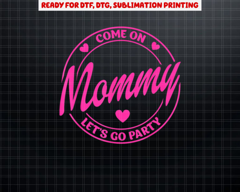 Come On Mommy Lets Go Party Birthday Party Doll Baby Girl Shirt PNG, DTF, DTG, Sublimation Design
