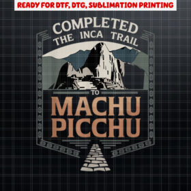 Completed the Inca Trail to Machu Picchu Adventure Shirt PNG, DTF, DTG, Sublimation Design