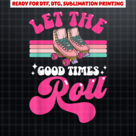 Cool Roller Skating Skate Girl 1970s Retro Let The Good Shirt PNG, DTF, DTG, Sublimation Design