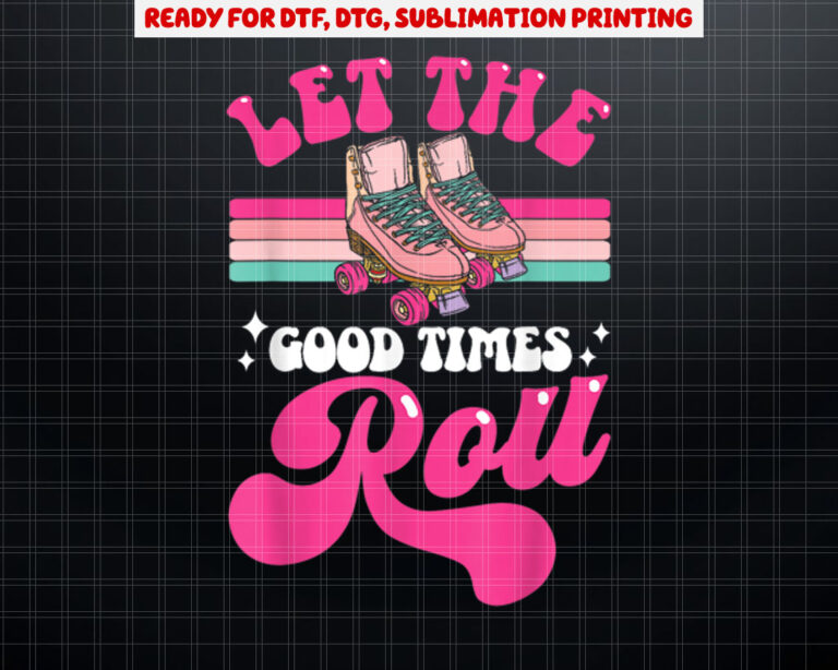 Cool Roller Skating Skate Girl 1970s Retro Let The Good Shirt PNG, DTF, DTG, Sublimation Design