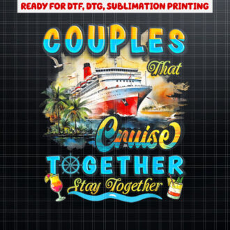 Couples That Cruise Together Stay Together Couples Cruising Shirt PNG, DTF, DTG, Sublimation Design