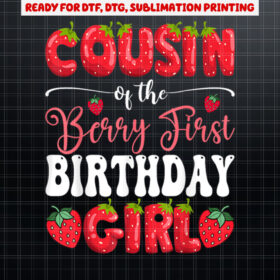 Cousin Of Berry First Birthday Girl Strawberry 1St Bday Shirt PNG, DTF, DTG, Sublimation Design