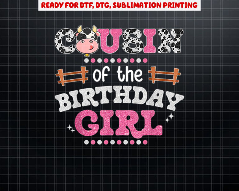 Cousin Of The Birthday Girl Farm Cow Lover Party Matching Shirt PNG, DTF, DTG, Sublimation Design