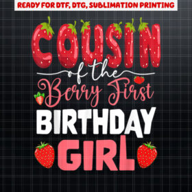 Cousin of The Berry First Birthday of Girl Strawberry Cuz Shirt PNG, DTF, DTG, Sublimation Design