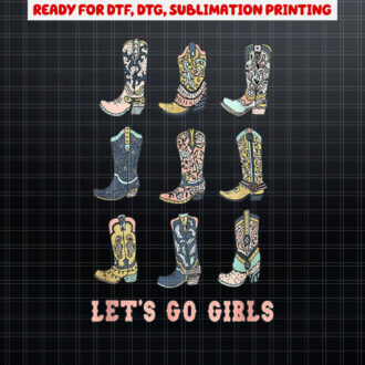Cowgirl Boot Lets Go Girls Howdy Western Cowgirl Shirt PNG, DTF, DTG, Sublimation Design