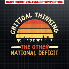 Critical Thinking The Other National Deficit Shirt PNG, DTF, DTG, Sublimation Design