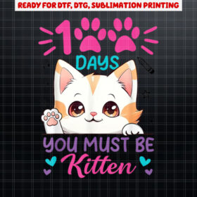 Cute Cat 100 Days Of School You Must Be Kitten 100th Day Shirt PNG, DTF, DTG, Sublimation Design