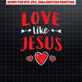 Cute Christian Valentines Day Men Women Kids Love Like Jesus Shirt PNG, DTF, DTG, Sublimation Design
