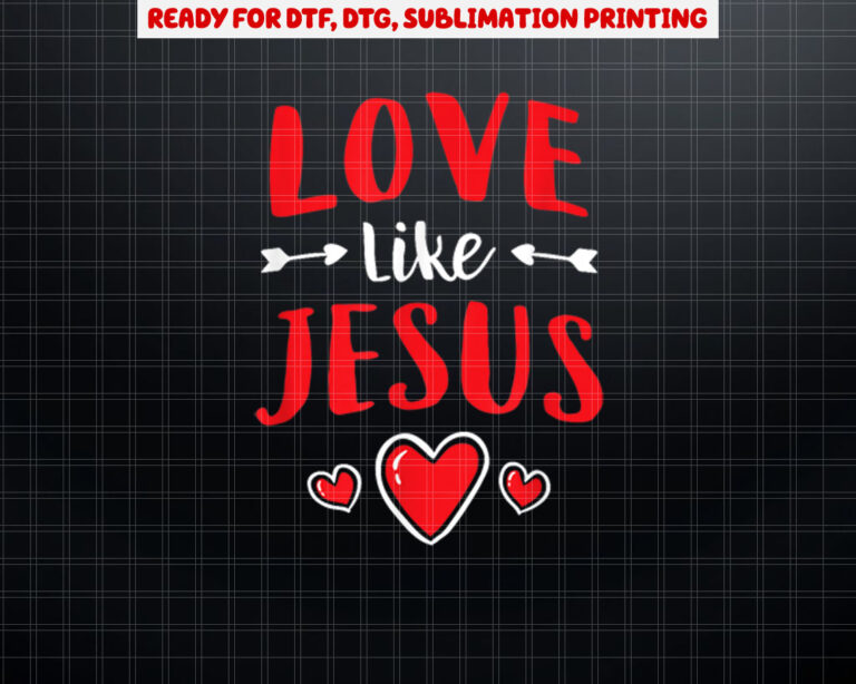 Cute Christian Valentines Day Men Women Kids Love Like Jesus Shirt PNG, DTF, DTG, Sublimation Design