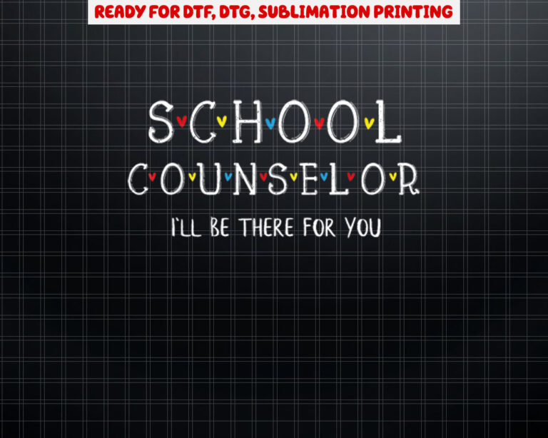 Cute School Counselor  Ill Be There for you Gift Shirt PNG, DTF, DTG, Sublimation Design