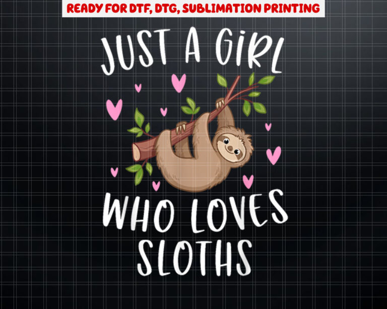 Cute Sloth  For Girls Just A Girl Who Loves Sloths Shirt PNG, DTF, DTG, Sublimation Design