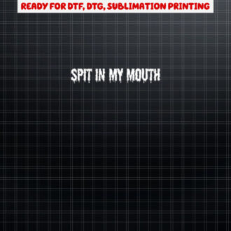 Cute Small Text  Spit In My Mouth Shirt PNG, DTF, DTG, Sublimation Design
