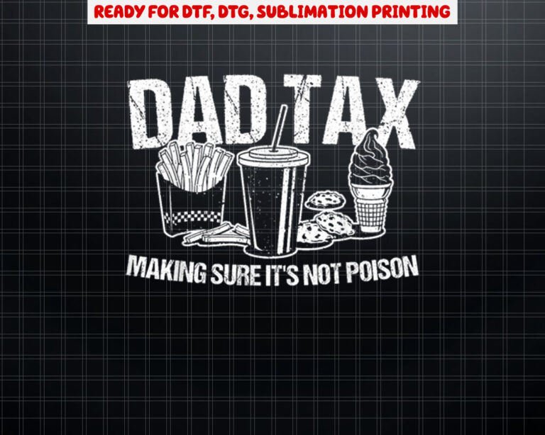 DAD TAX Making Sure Its Not Poison Dad Humor Fathers Day Shirt PNG, DTF, DTG, Sublimation Design