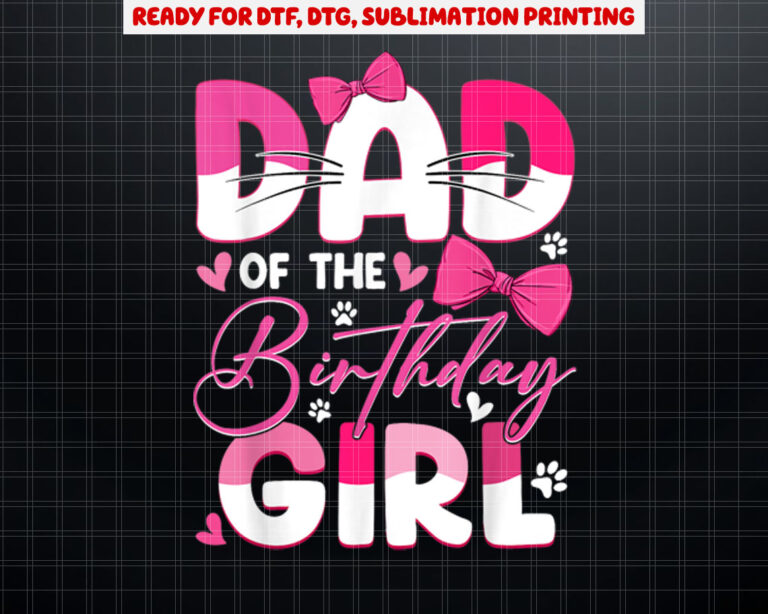 Dad Of The Birthday Girl Cat Kitty Family Matching Shirt PNG, DTF, DTG, Sublimation Design